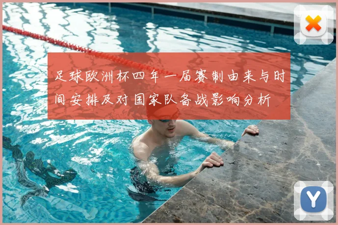 足球欧洲杯四年一届赛制由来与时间安排及对国家队备战影响分析