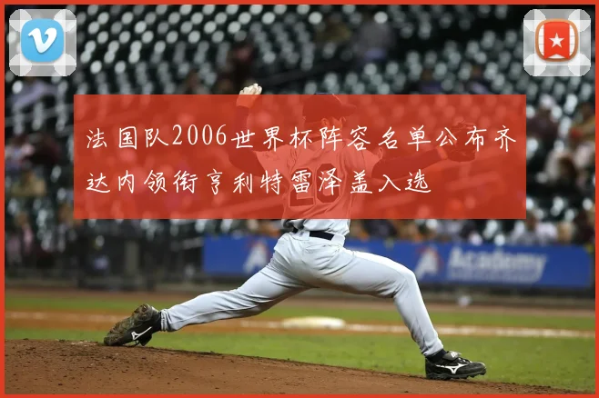 法国队2006世界杯阵容名单公布齐达内领衔亨利特雷泽盖入选