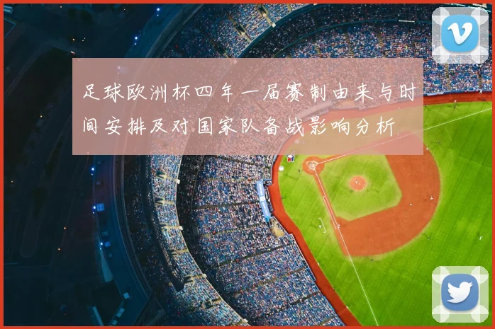 足球欧洲杯四年一届赛制由来与时间安排及对国家队备战影响分析