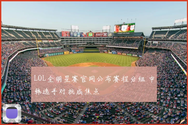 LOL全明星赛官网公布赛程分组 中韩选手对抗成焦点