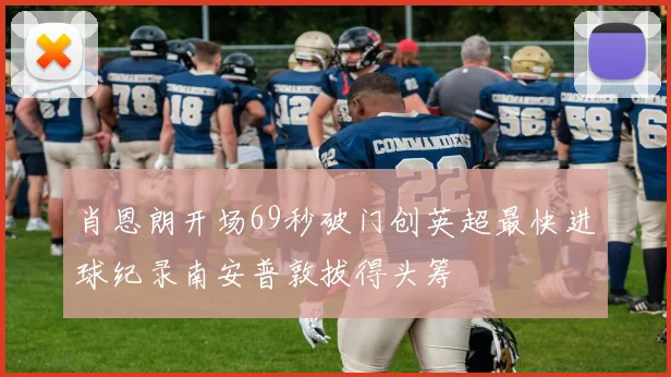 肖恩朗开场69秒破门创英超最快进球纪录南安普敦拔得头筹