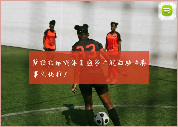 萨顶顶献唱体育盛事主题曲助力赛事文化推广